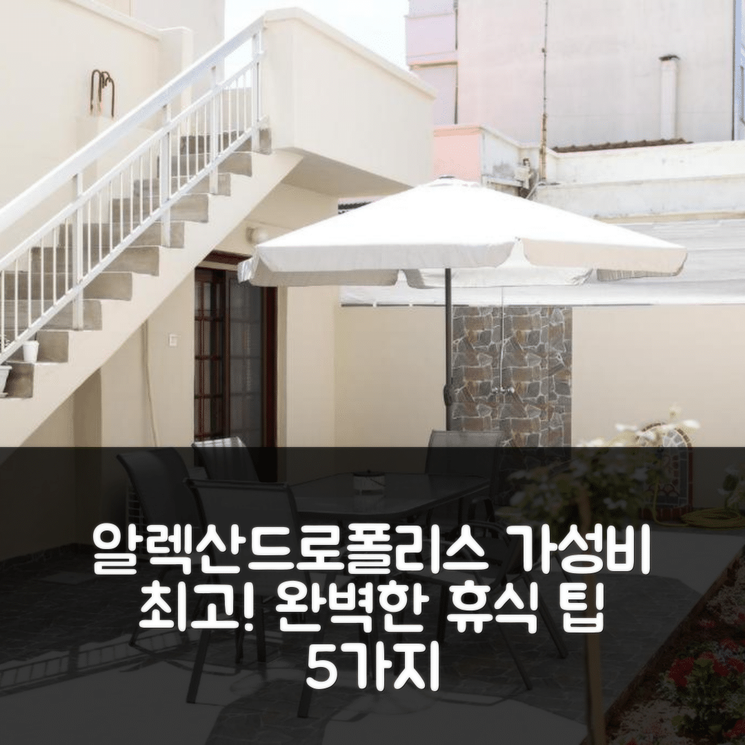알렉산드로폴리스 숙소 여행 호텔 추천 어메이징 하우스 | 은밀한 정원과 가격대비 높은 가성비로 완벽한 휴식 5가지 팁