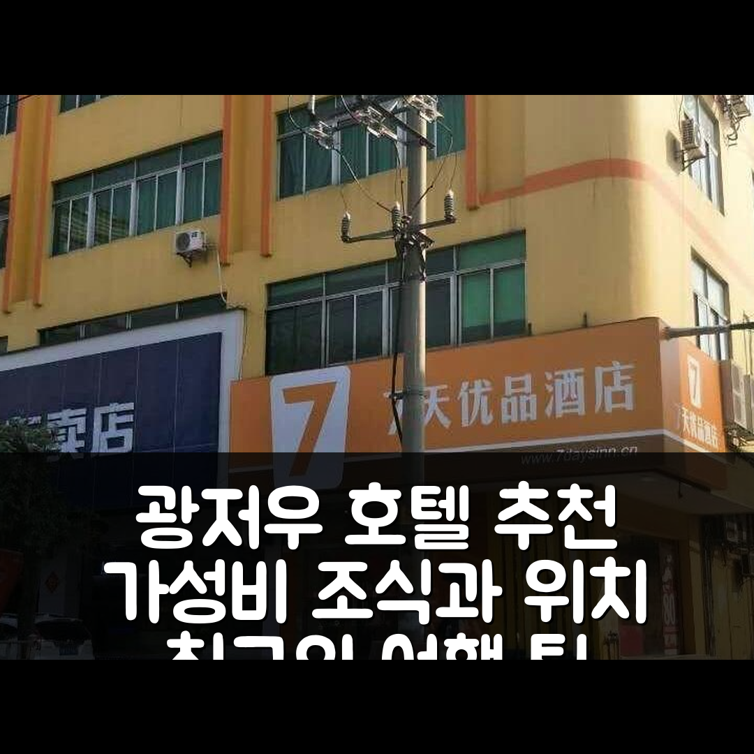 광저우 숙소 여행 호텔 추천 7 데이즈 프리미엄 광저우 젠청 신탕 경전철역 | 가성비 좋은 조식과 위치 탐방 5가지 방법