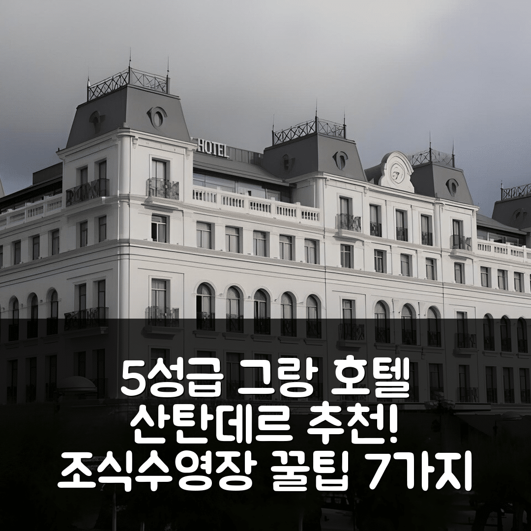 산탄데르 숙소 여행 호텔 추천 그랑 호텔 사르디네로 | 5성급 조식과 수영장 가성비 좋은 예약 꿀팁 7가지
