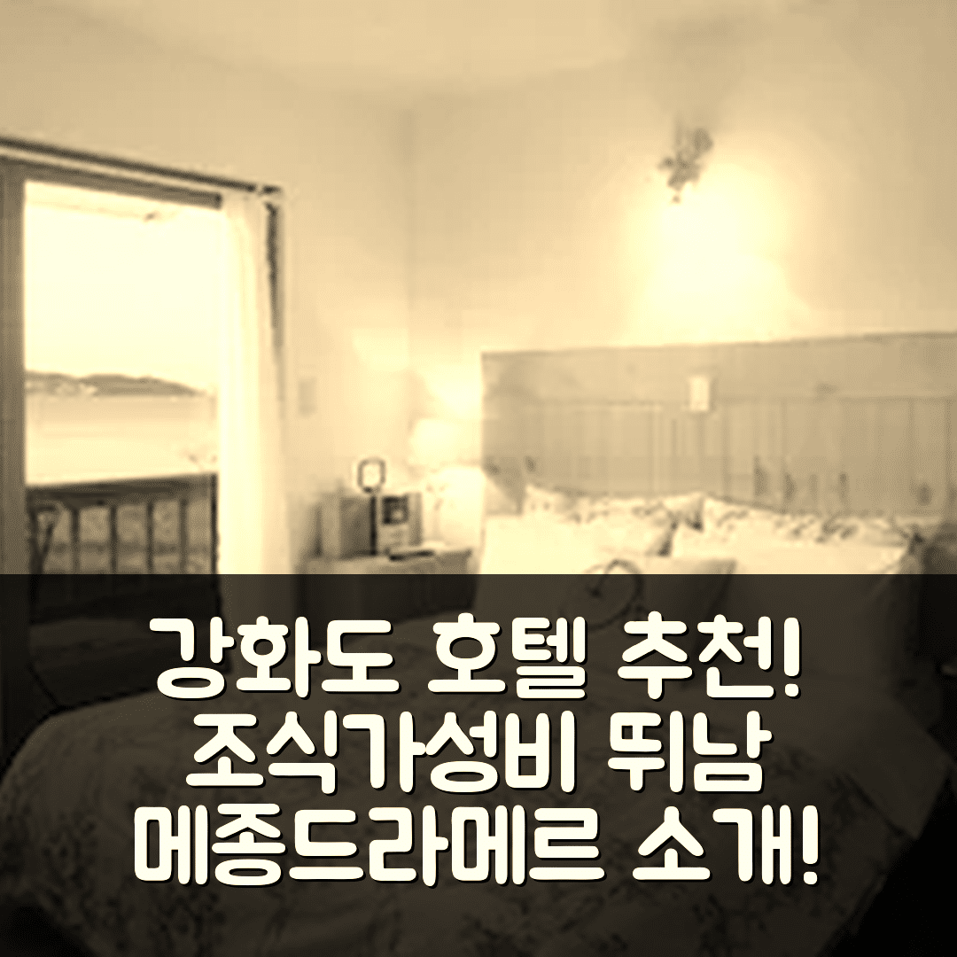 인천 숙소 여행 호텔 추천 강화도 펜션 메종드라메르 | 조식과 가성비 뛰어난 5가지 특징